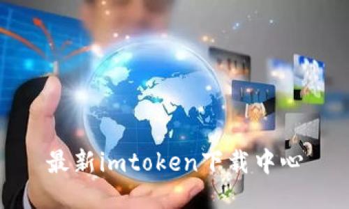 最新imtoken下载中心