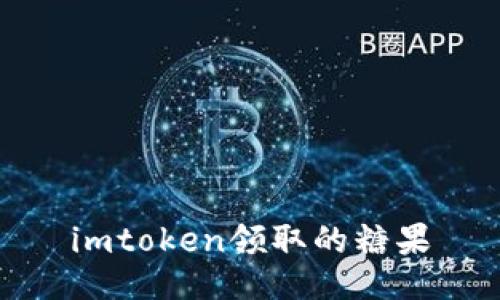 imToken领取的糖果:如何获取并充分利用imToken的糖果奖励