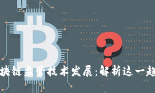 区块链监管技术发展:解析这一趋势