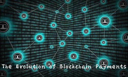 The Evolution of Blockchain Payments