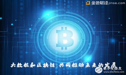 大数据和区块链:共同推动未来的发展