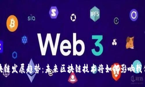纪念区块链发展趋势:未来区块链技术将如何影响我们的生活