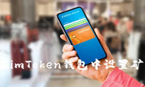 如何在imToken钱包中设置矿工费?