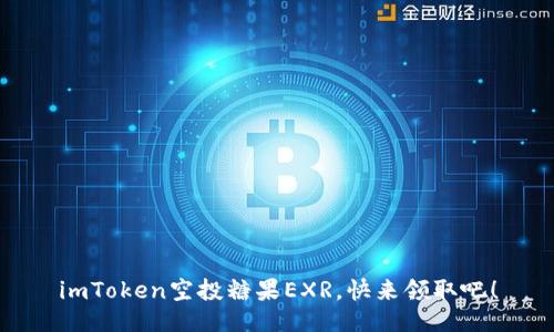 imToken空投糖果EXR,快来领取吧!