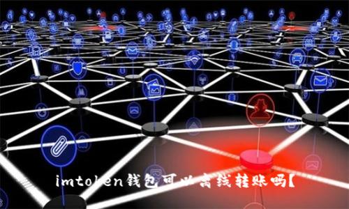 imtoken钱包可以离线转账吗？