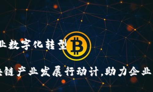 计,助力企业数字化转型
江苏省区块链产业发展行动计,助力企业数字化转型