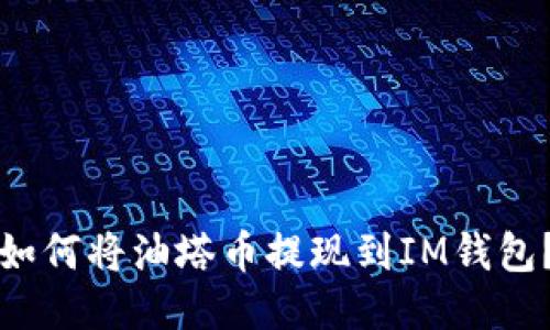 如何将油塔币提现到IM钱包?