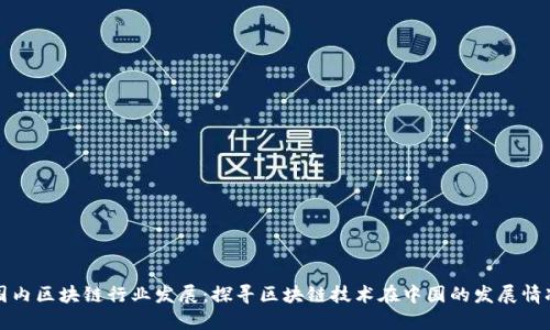 国内区块链行业发展:探寻区块链技术在中国的发展情况