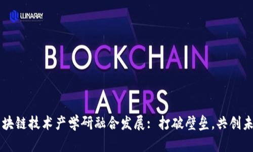 区块链技术产学研融合发展: 打破壁垒,共创未来