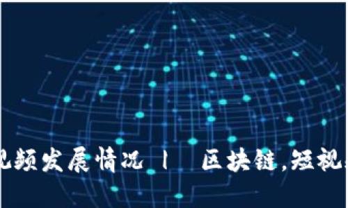 探究近几年区块链短视频发展情况 | 区块链,短视频,视频分享,粉丝经济