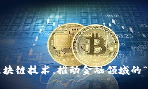 如何通过区块链技术,推动金融领域的“赋能发展”?