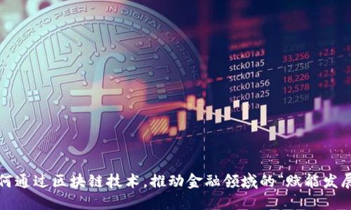 如何通过区块链技术,推动金融领域的“赋能发展”?