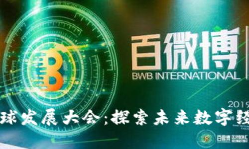 区块链全球发展大会:探索未来数字经济新领域
