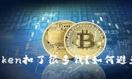 火币提币到imtoken扣了很多钱?如何避免这种情况发生?