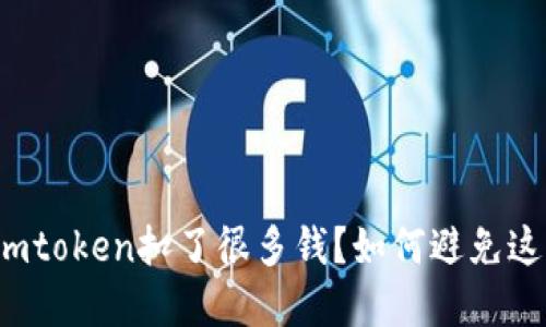 火币提币到imtoken扣了很多钱?如何避免这种情况发生?