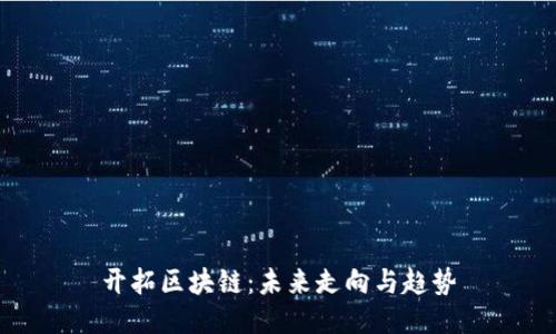 开拓区块链:未来走向与趋势