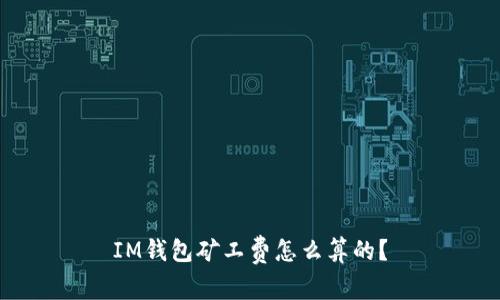 IM钱包矿工费怎么算的?