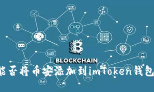 能否将币安添加到imToken钱包?