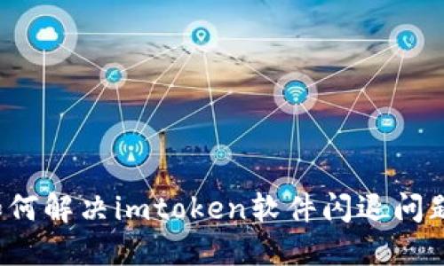 如何解决imtoken软件闪退问题?