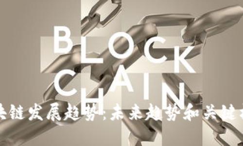区块链发展趋势:未来趋势和关键机遇