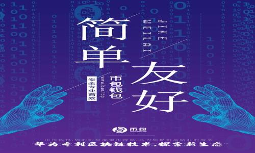 华为专利区块链技术,探索新生态