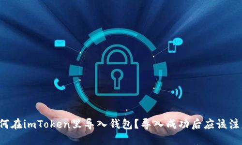 新手如何在imToken里导入钱包?导入成功后应该注意哪些?