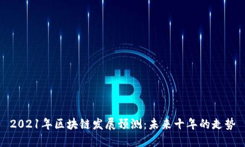 2021年区块链发展预测:未来十年的走势