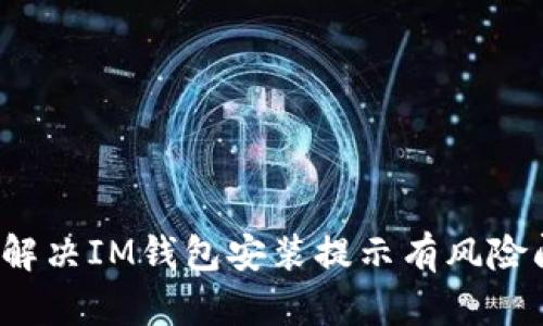 如何解决IM钱包安装提示有风险问题?