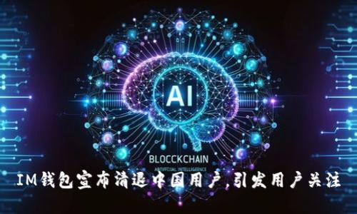 IM钱包宣布清退中国用户,引发用户关注