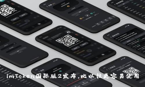 imToken国际版2发布,比以往更容易使用