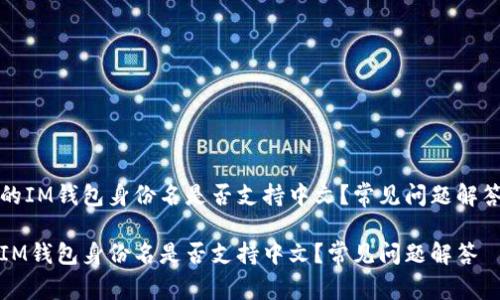 的IM钱包身份名是否支持中文?常见问题解答
IM钱包身份名是否支持中文?常见问题解答