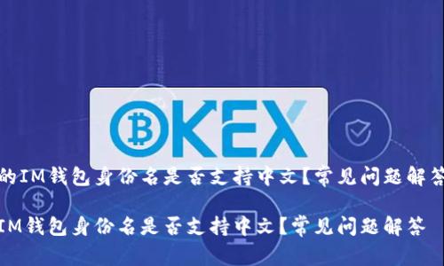 的IM钱包身份名是否支持中文?常见问题解答
IM钱包身份名是否支持中文?常见问题解答