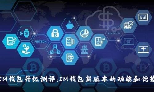 IM钱包升级测评:IM钱包新版本的功能和优势