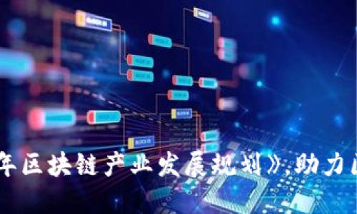科技部发布《2019-2025年区块链产业发展规划》,助力区块链技术在中国蓬勃发展