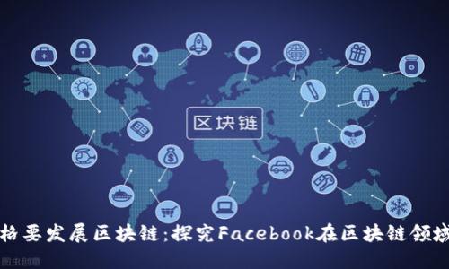 扎克伯格要发展区块链:探究Facebook在区块链领域的布局