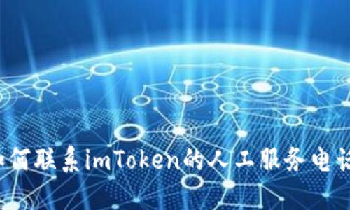 如何联系imToken的人工服务电话?