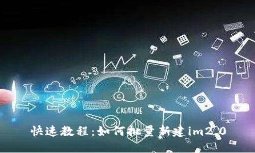 快速教程:如何批量新建im2.0