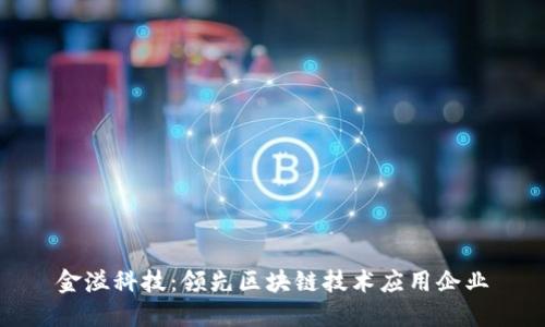 金溢科技:领先区块链技术应用企业