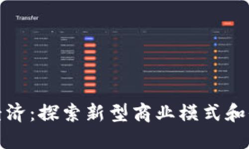 区块链经济:探索新型商业模式和价值观念