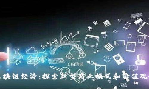 区块链经济:探索新型商业模式和价值观念