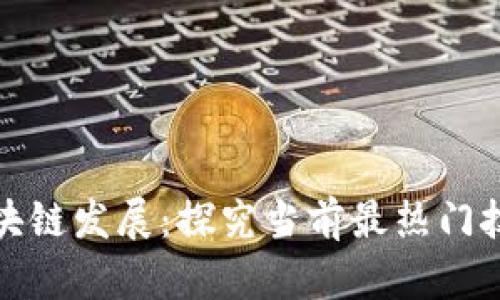 世界区块链发展:探究当前最热门技术趋势