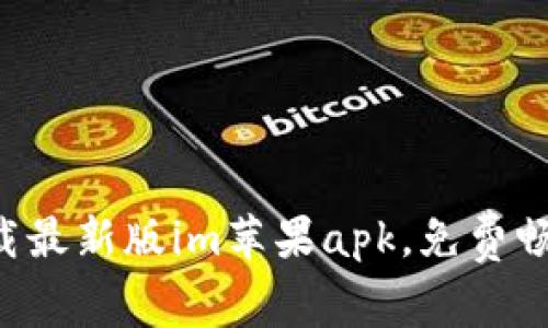 下载最新版im苹果apk,免费畅聊!