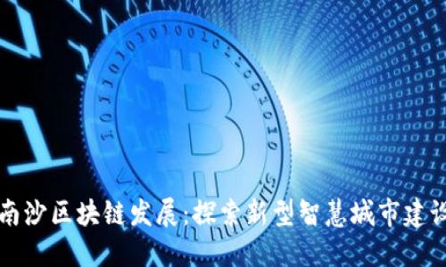 南沙区块链发展:探索新型智慧城市建设
