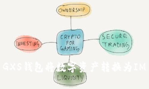 strong如何使用GXS钱包将数字资产转换为IM Token?/strong
