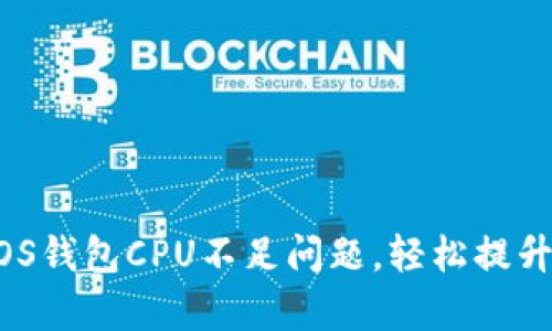 解决im中EOS钱包CPU不足问题,轻松提升交易成功率