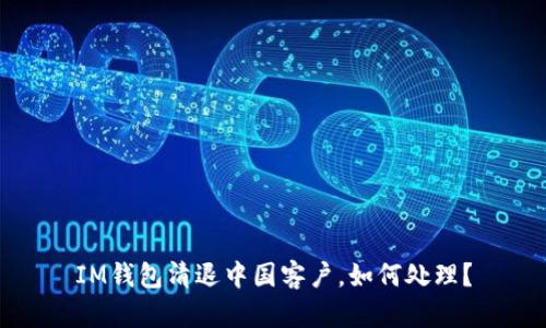 IM钱包清退中国客户,如何处理?