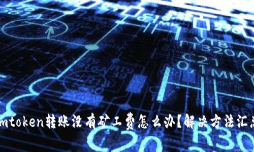 imtoken转账没有矿工费怎么办?解决方法汇总