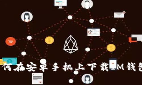 如何在安卓手机上下载IM钱包?