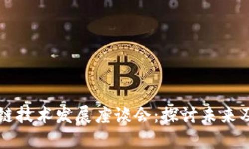 区块链技术发展座谈会:探讨未来及前景
