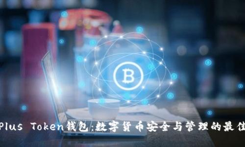 合肥Plus Token钱包:数字货币安全与管理的最佳选择